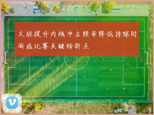 文班提升内线冲击频率降低持球时间成比赛关键转折点