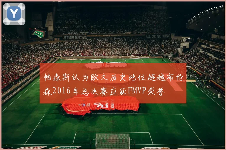 帕森斯认为欧文历史地位超越布伦森2016年总决赛应获FMVP荣誉