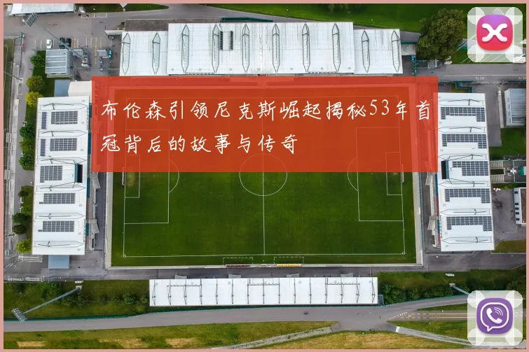 布伦森引领尼克斯崛起揭秘53年首冠背后的故事与传奇